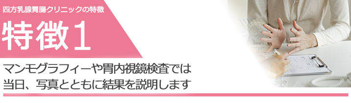 マンモグラフィーや胃内視鏡検査では当日、写真とともに結果を説明します